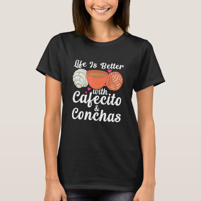 Life Is Better With Cafecito & Conchas Cafe Coffee T-Shirt (Front)