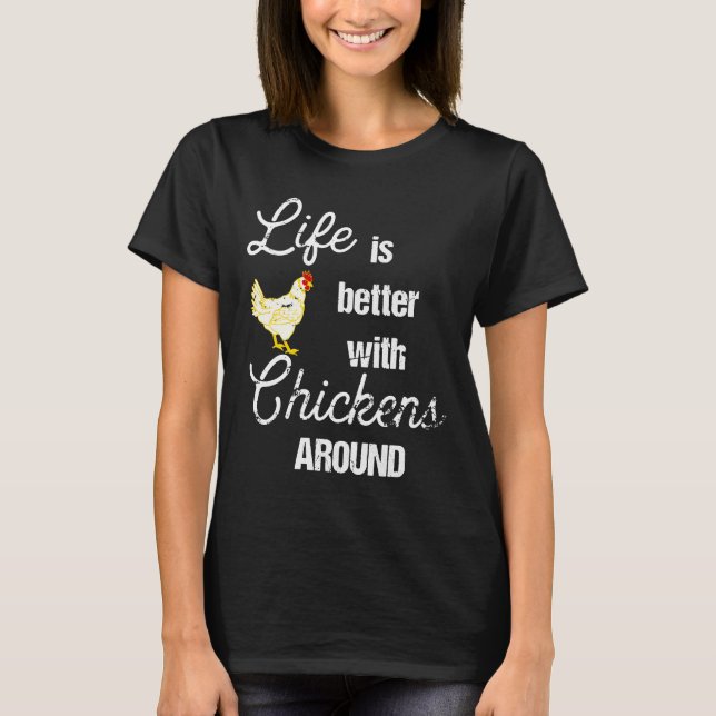 Life is Better with Chickens Around Backyard Chick T-Shirt (Front)