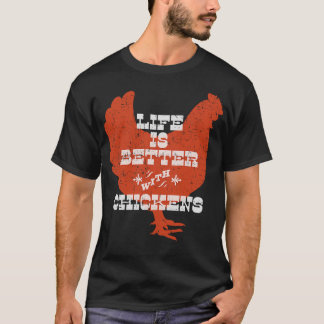 Life is Better with Chickens T-Shirt