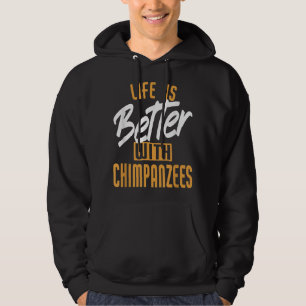 Life Is Better With Chimpanzees Hoodie