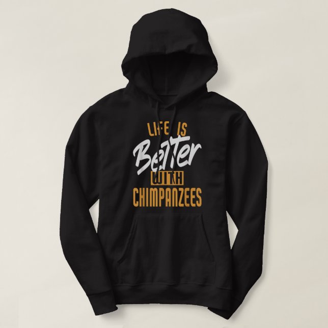 Life Is Better With Chimpanzees Hoodie (Design Front)