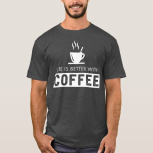 Life is Better with Coffee 1 T-Shirt