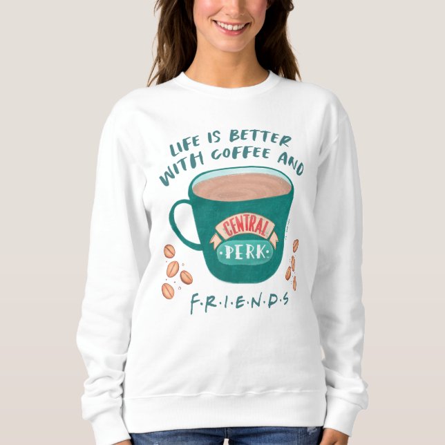 Life is Better with Coffee and FRIENDS™ Sweatshirt (Front)