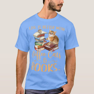 Life Is Better with Coffee Cats And Books Cat Book T-Shirt