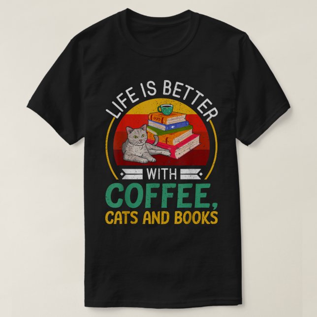 Life Is Better With Coffee Cats And Books  T-Shirt (Design Front)