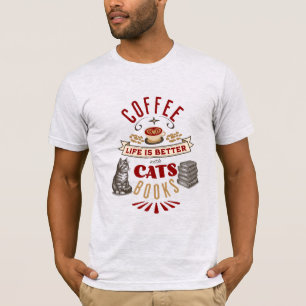 Life is Better with Coffee, Cats, and Books T-Shirt