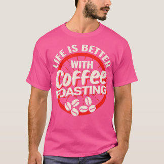 Life Is Better with Coffee Roasting Barista Coffee T-Shirt