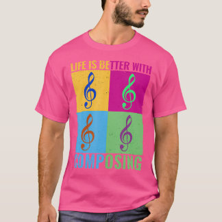 Life Is Better With Composing Colourful Classical T-Shirt