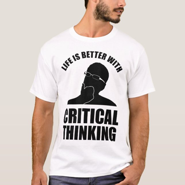 Life Is Better With Critical Thinking T-Shirt (Front)