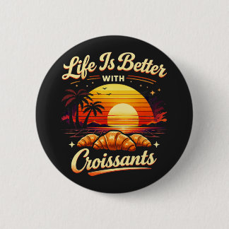 Life Is Better With Croissants 6 Cm Round Badge