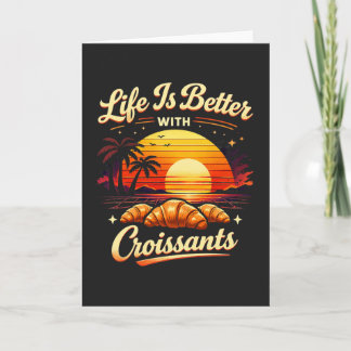 Life Is Better With Croissants Card