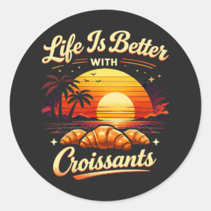 Life Is Better With Croissants Classic Round Sticker
