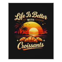Life Is Better With Croissants