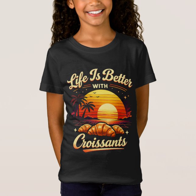 Life Is Better With Croissants T-Shirt (Front)