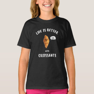 LIFE IS BETTER with CROISSANTS T-Shirt
