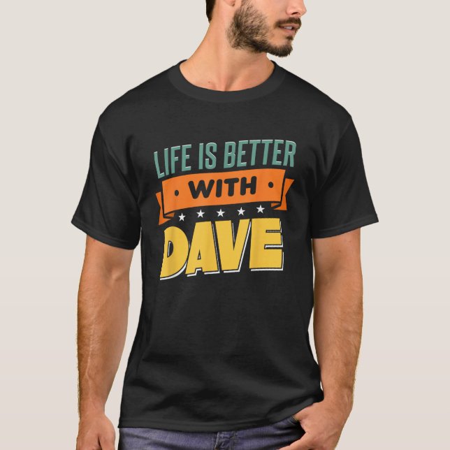 Life Is Better With Dave T Shirt (Front)