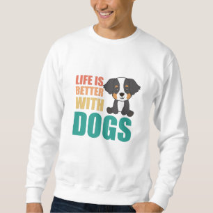 Life Is Better With Dogs Bernese Mountain Dog Sweatshirt