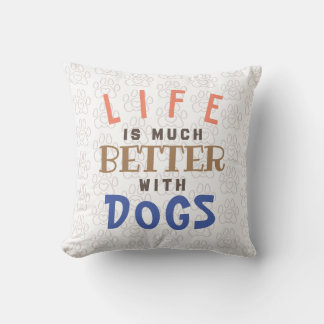 Life is better with dogs cushion