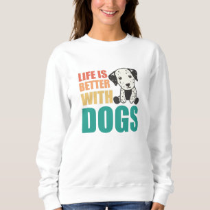 Life Is Better With Dogs Cute Dalmatian Dog Sweatshirt