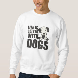 Life Is Better With Dogs Cute Dalmatian Dog Sweatshirt