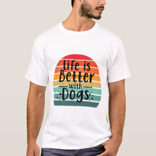 Life Is Better With Dogs T-Shirt