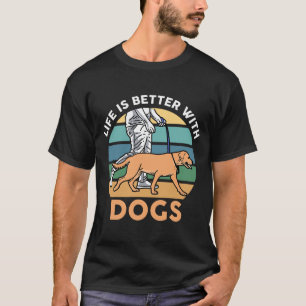 Life is Better With Dogs T-Shirt