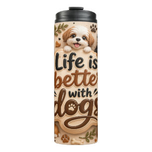 Life is Better with Dogs Thermal Tumbler