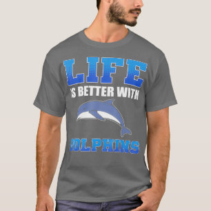 Life is better with dolphins Marine Beach Ocean T-Shirt