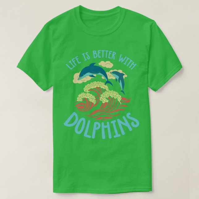 Life Is Better With Dolphins T-Shirt (Design Front)