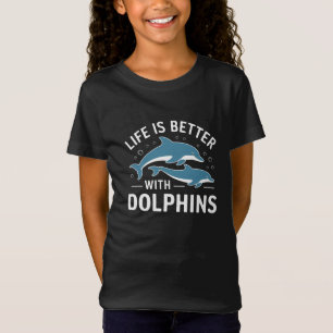 Life is Better with Dolphins T-Shirt