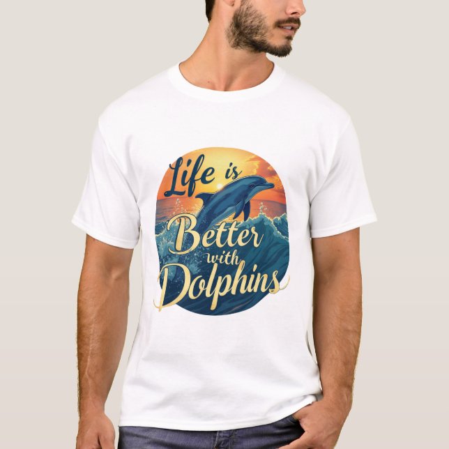 Life Is Better With Dolphins T-Shirt (Front)