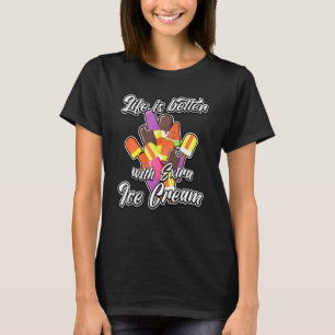 Life Is Better With Extra Ice Cream - Extra Desser T-Shirt