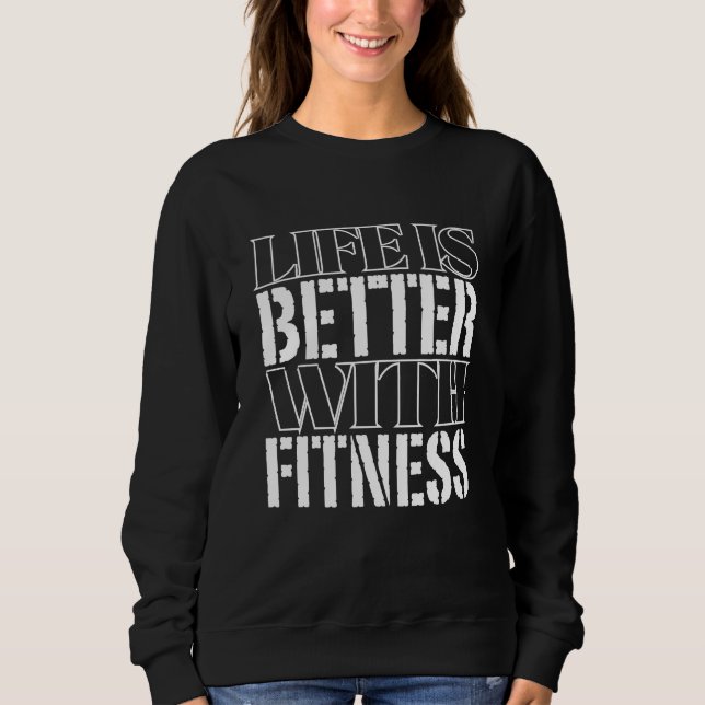 life is better with fitness sweatshirt (Front)