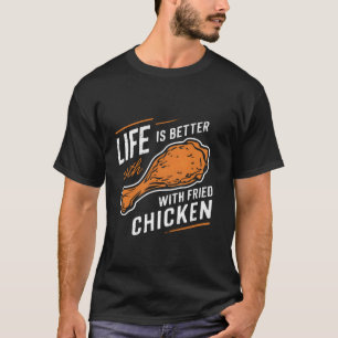 Life is Better with Fried Chicken Funny Happy Chic T-Shirt