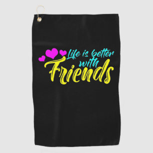 Life Is Better With Friends Golf Towel