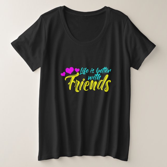 Life Is Better With Friends Plus Size T-Shirt (Design Front)