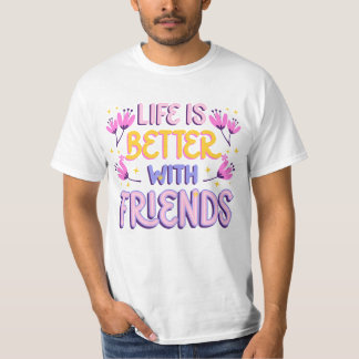 Life is better with friends  T-Shirt