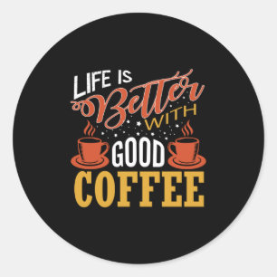 Life is Better with Good Coffee Classic Round Sticker