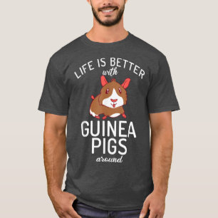 Life Is Better With Guinea Pigs Around Cute Guinea T-Shirt