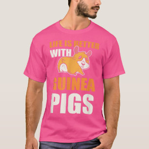Life is Better with Guinea Pigs - Guinea Pig Lover T-Shirt