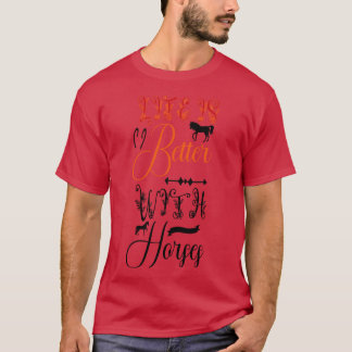 Life is better with horses T-Shirt