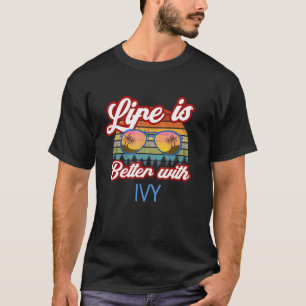 Life Is Better With Ivy Funny Womengirlbaby Name I T-Shirt