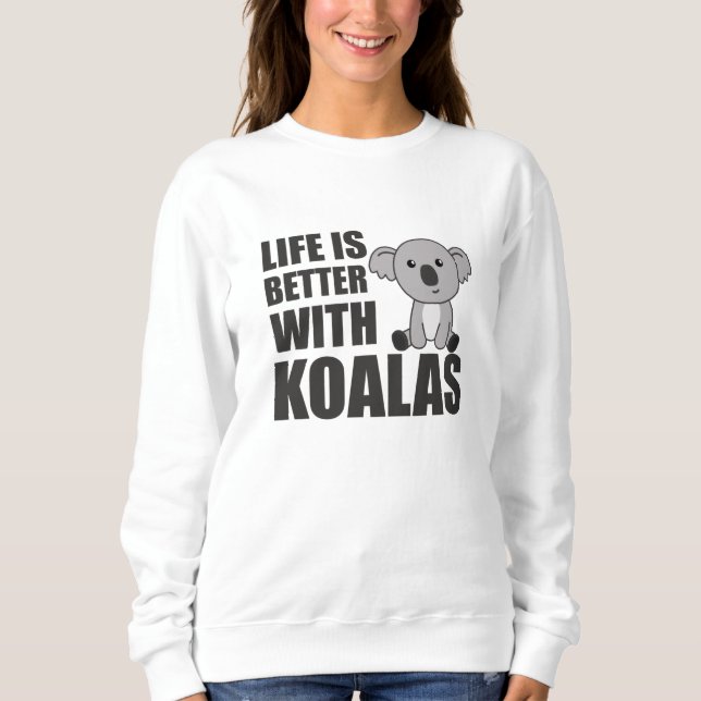 Life Is Better With Koalas Sweet Koala Sweatshirt (Front)