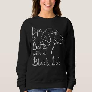 Life Is Better With Lab Black Labrador Retriever Sweatshirt