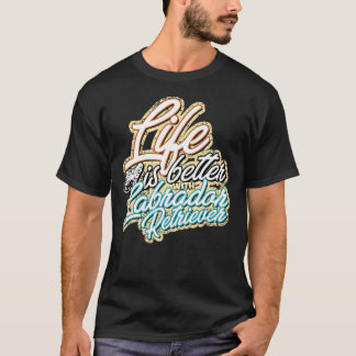 Life Is Better With Labrador Retriever 315 T-Shirt