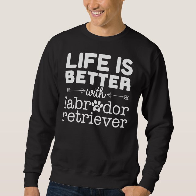 Life Is Better With Labrador Retriever Sweatshirt (Front)