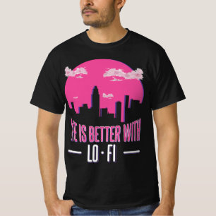 Life Is Better With Lo-Fi T-Shirt