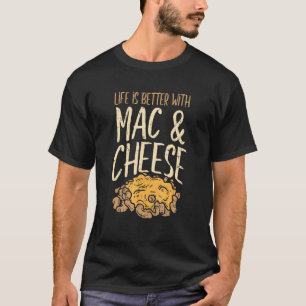 Life Is Better With Mac & Cheese Mac N Cheese T-Shirt