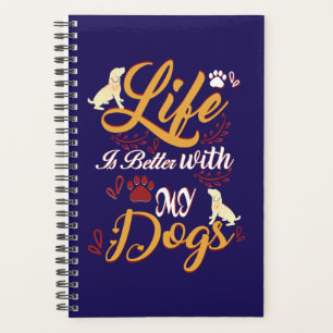 Life Is better With My Dogs Planner