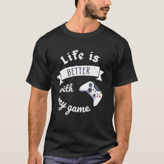 life is better with my game perfect design friend T-Shirt